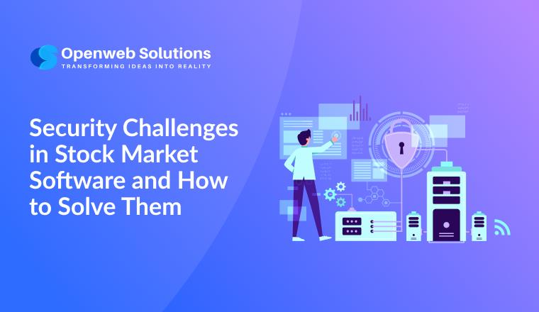 Security Challenges in Stock Market Software and How to Solve Them