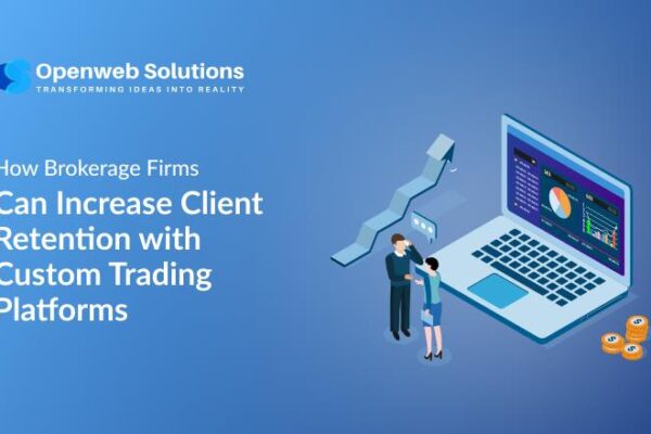 How Brokerage Firms Can Increase Client Retention with Custom Trading Platforms