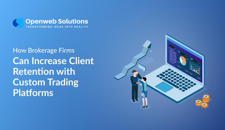 How Brokerage Firms Can Increase Client Retention with Custom Trading Platforms