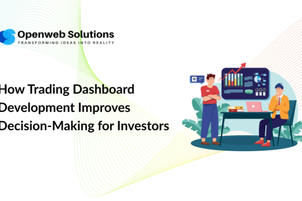 How Trading Dashboard Development Improves Decision-Making for Investors